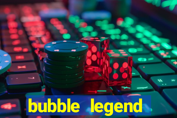 bubble legend ganhar dinheiro